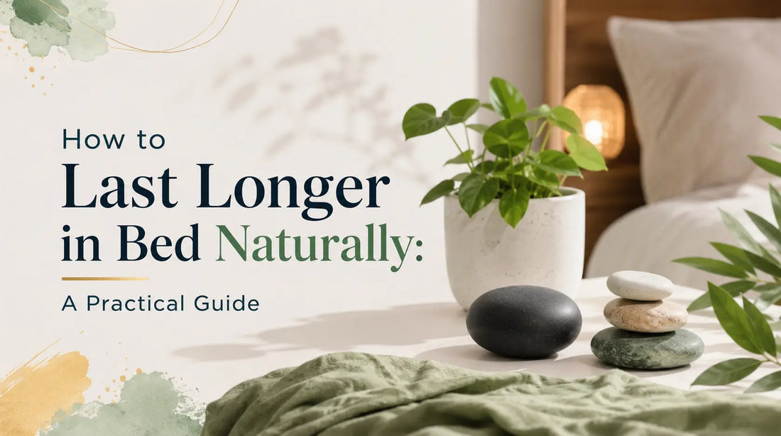 How to Last Longer in Bed Naturally: A Practical Guide